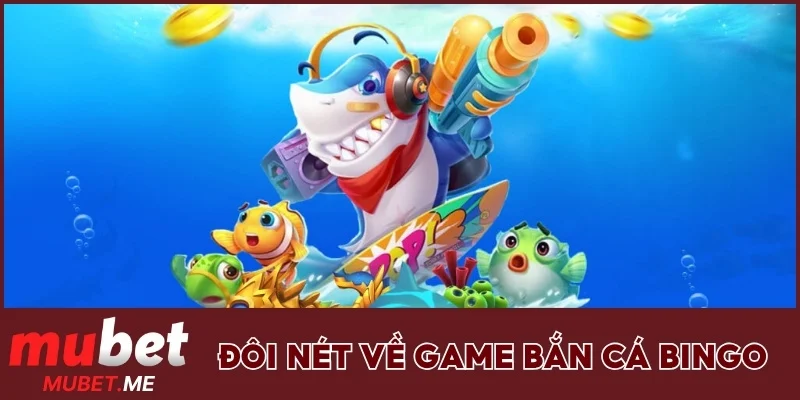 Đôi nét về game bắn cá Bingo