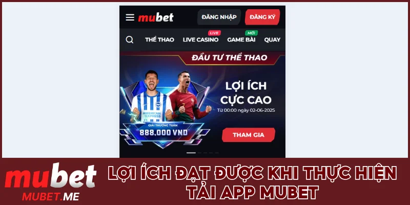 Lợi ích đạt được khi thực hiện tải app MUBET